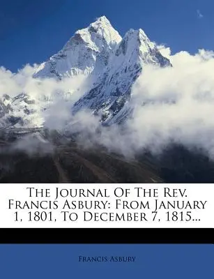 Journal du révérend Francis Asbury : Du 1er janvier 1801 au 7 décembre 1815... - The Journal Of The Rev. Francis Asbury: From January 1, 1801, To December 7, 1815...