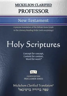 Mickelson Clarified Professor New Testament, MCT : Une traduction plus précise du texte hébreu et araméen dans l'ordre de lecture littéraire. - Mickelson Clarified Professor New Testament, MCT: A precise translation of the Hebraic-Koine Greek in the Literary Reading Order