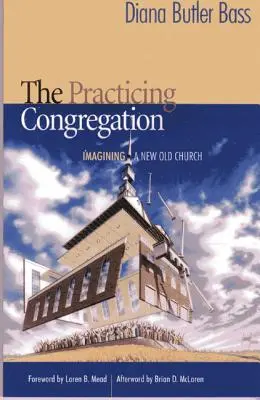 La congrégation pratiquante : Imaginer une nouvelle église ancienne - The Practicing Congregation: Imagining a New Old Church