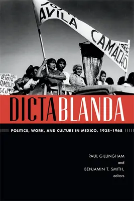 Dictablanda : Politique, travail et culture au Mexique, 1938-1968 - Dictablanda: Politics, Work, and Culture in Mexico, 1938-1968