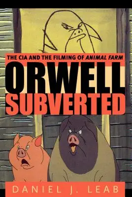 Orwell subverti : La CIA et le tournage de La ferme des animaux - Orwell Subverted: The CIA and the Filming of Animal Farm
