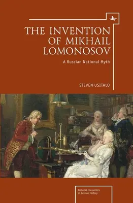 L'invention de Mikhaïl Lomonossov : un mythe national russe - The Invention of Mikhail Lomonosov: A Russian National Myth