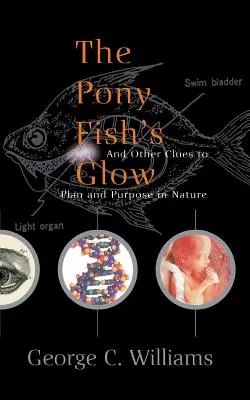 La lueur du poney : Et autres indices de la planification et de la finalité dans la nature - The Pony Fish's Glow: And Other Clues to Plan and Purpose in Nature