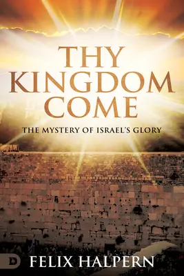 Ton règne vient : Le mystère de la gloire d'Israël - Thy Kingdom Come: The Mystery of Israel's Glory