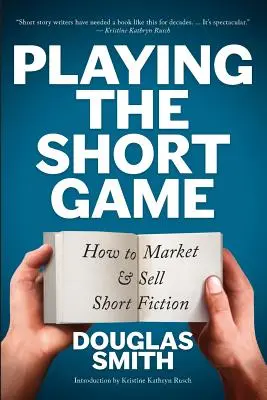 Playing the Short Game : How to Market and Sell Short Fiction (en anglais) - Playing the Short Game: How to Market and Sell Short Fiction