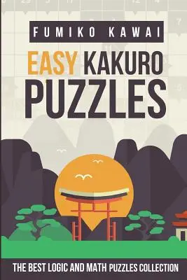 Casse-tête Kakuro faciles : La meilleure collection de puzzles logiques et mathématiques - Easy Kakuro Puzzles: The Best Logic and Math Puzzles Collection
