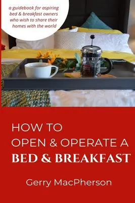 Comment ouvrir et exploiter un Bed & Breakfast : Comment ouvrir et exploiter une chambre d'hôtes - How to Open & Operate a Bed & Breakfast: Where You Need to Start