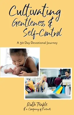 Cultiver la douceur et la maîtrise de soi : Un voyage dévotionnel de 30 jours - Cultivating Gentleness and Self-Control: A 30 Day Devotional Journey