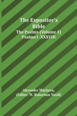 La Bible de l'Expositeur : Les Psaumes (Volume 1) Psaumes I.-XXXVIII. - The Expositor's Bible: The Psalms (Volume 1) Psalms I.-XXXVIII.