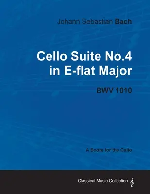 Jean-Sébastien Bach - Suite pour violoncelle n° 4 en mi bémol majeur - BWV 1010 - Partition pour violoncelle - Johann Sebastian Bach - Cello Suite No.4 in E-flat Major - BWV 1010 - A Score for the Cello