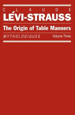 L'origine des manières de table : Mythologiques, Volume 3 - The Origin of Table Manners: Mythologiques, Volume 3