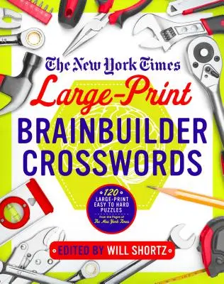 Les mots croisés du New York Times en gros caractères : 120 énigmes en gros caractères, de facile à difficile, tirées des pages du New York Times - The New York Times Large-Print Brainbuilder Crosswords: 120 Large-Print Easy to Hard Puzzles from the Pages of the New York Times
