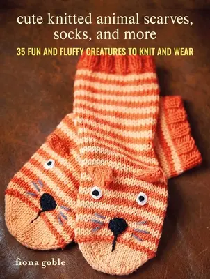 Écharpes, chaussettes et autres animaux en tricot : 35 créatures amusantes et duveteuses à tricoter et à porter - Cute Knitted Animal Scarves, Socks, and More: 35 Fun and Fluffy Creatures to Knit and Wear