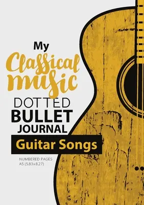 Bullet Journal - Ma musique classique : Medium A5 - 5.83X8.27 (Chants de guitare) - Dotted Bullet Journal - My Classical Music: Medium A5 - 5.83X8.27 (Guitar Songs)