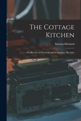 The Cottage Kitchen : Une collection de recettes pratiques et peu coûteuses - The Cottage Kitchen: A Collection of Practical and Inexpensive Receipts