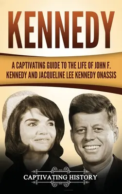 Kennedy : un guide captivant sur la vie de John F. Kennedy et de Jacqueline Lee Kennedy Onassis - Kennedy: A Captivating Guide to the Life of John F. Kennedy and Jacqueline Lee Kennedy Onassis