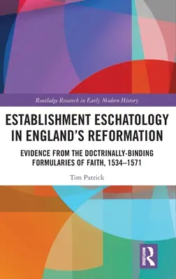 L'eschatologie d'établissement dans la Réforme en Angleterre : L'Eschatologie dans la Réforme en Angleterre : les Formulaires de Foi contraignants sur le plan doctrinal, 1534-1571 - Establishment Eschatology in England's Reformation: Evidence from the Doctrinally-Binding Formularies of Faith, 1534-1571