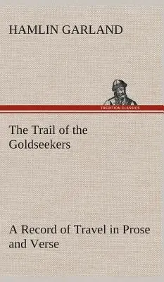 La piste des chercheurs d'or Un récit de voyage en prose et en vers - The Trail of the Goldseekers A Record of Travel in Prose and Verse