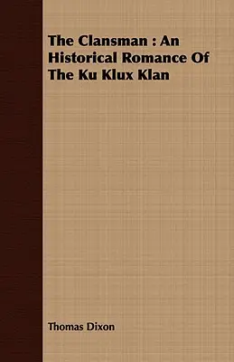 The Clansman : Une romance historique du Ku Klux Klan - The Clansman: An Historical Romance of the Ku Klux Klan