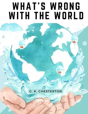 Ce qui ne va pas dans le monde : L'un des écrivains les plus mémorables et les plus prolifiques du vingtième siècle s'exprime sur l'éducation, les grandes entreprises et le féminisme. - What's Wrong With The World: One of the Twentieth Century's most Memorable and Prolific Writers takes on Education, Big Business, and Feminism