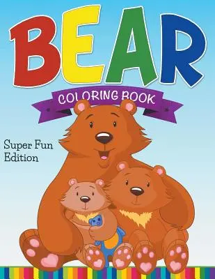 Livre de coloriage de l'ours : Édition super amusante - Bear Coloring Book: Super Fun Edition