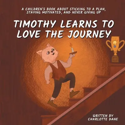 Timothy apprend à aimer le voyage : Un livre pour enfants sur la façon de s'en tenir à un plan, de rester motivé et de ne jamais abandonner. - Timothy Learns to Love the Journey: A Children's Book About Sticking to a Plan, Staying Motivated, and Never Giving Up