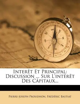 Interet Et Principal : Discussion ... Sur L'Interet Des Capitaux... - Interet Et Principal: Discussion ... Sur L'Interet Des Capitaux...