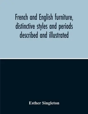 Meubles français et anglais, styles et périodes distinctifs décrits et illustrés - French And English Furniture, Distinctive Styles And Periods Described And Illustrated