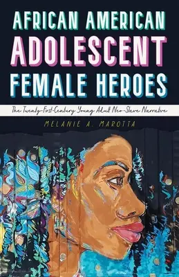 Les héroïnes adolescentes afro-américaines : le récit néo-esclavagiste des jeunes adultes du XXIe siècle - African American Adolescent Female Heroes: The Twenty-First-Century Young Adult Neo-Slave Narrative