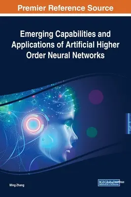 Capacités émergentes et applications des réseaux neuronaux artificiels d'ordre supérieur - Emerging Capabilities and Applications of Artificial Higher Order Neural Networks