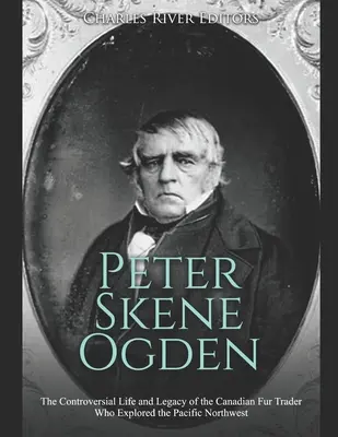 Peter Skene Ogden : La vie et l'héritage controversés du commerçant de fourrures canadien qui a exploré le nord-ouest du Pacifique - Peter Skene Ogden: The Controversial Life and Legacy of the Canadian Fur Trader Who Explored the Pacific Northwest