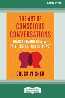 L'art des conversations conscientes : Transformer notre façon de parler, d'écouter et d'interagir [Large Print 16 Pt Edition]. - The Art of Conscious Conversations: Transforming How We Talk, Listen, and Interact [Large Print 16 Pt Edition]