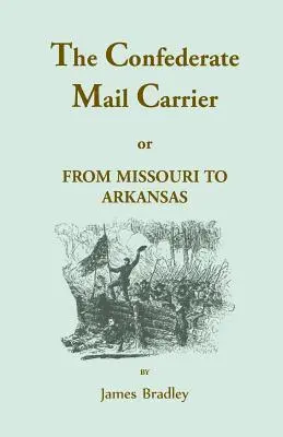 Le facteur confédéré, ou Du Missouri à l'Arkansas en passant par le Mississippi, l'Alabama, la Géorgie et le Tennessee. Le récit des batailles, de la guerre et de la guerre civile. - The Confederate Mail Carrier, or From Missouri to Arkansas through Mississippi, Alabama, Georgia, and Tennessee. Being an Account of the Battles, Marc