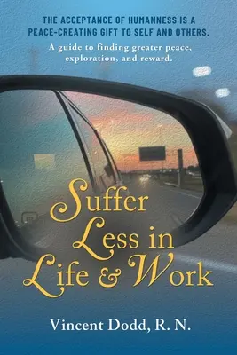 Souffrir moins dans la vie et au travail : Un guide pour trouver plus de paix, d'exploration et de récompense. - Suffer Less in Life and Work: A guide to finding greater peace, exploration, and reward.