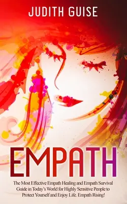 Empath : Le guide de guérison et de survie des empathes le plus efficace dans le monde d'aujourd'hui pour les personnes très sensibles afin de vous protéger. - Empath: The Most Effective Empath Healing and Empath Survival Guide in Today's World for Highly Sensitive People to Protect Yo