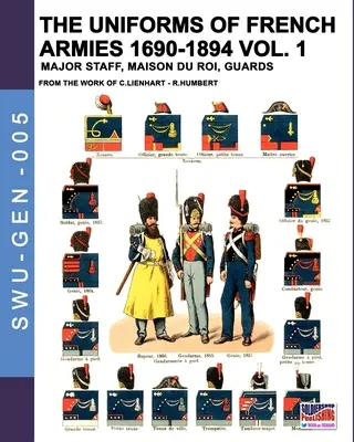 Les uniformes des armées françaises 1690-1894 - Tome 1 : Etat-major, Maison du Roi, Gardes - The uniforms of French armies 1690-1894 - Vol. 1: Major staff, Maison du Roi, Guards