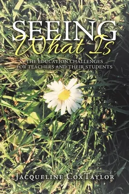 Voir ce qui est : les défis éducatifs pour les enseignants et leurs élèves - Seeing What Is: The Education Challenges for Teachers and Their Students