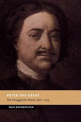 Pierre le Grand : La lutte pour le pouvoir, 1671-1725 - Peter the Great: The Struggle for Power, 1671-1725