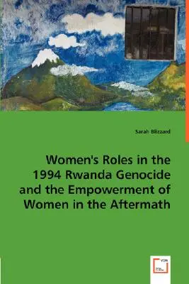 Le rôle des femmes dans le génocide rwandais de 1994 et leur autonomisation par la suite - Women's Roles in the 1994 Rwanda Genocide and the Empowerment of Women in the Aftermath