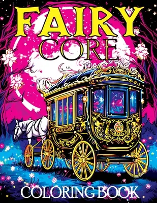Le cœur des fées : Livre de coloriage avec Wonderland at Midnight - Un voyage mystique à travers les contes de fées et les secrets - Fairy Core: Coloring Book Featuring Wonderland at Midnight - A Mystical Journey Through Fairy Tales and Secrets
