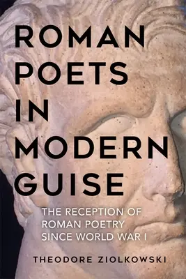 Les poètes romains sous un jour moderne : La réception de la poésie romaine depuis la première guerre mondiale - Roman Poets in Modern Guise: The Reception of Roman Poetry Since World War I