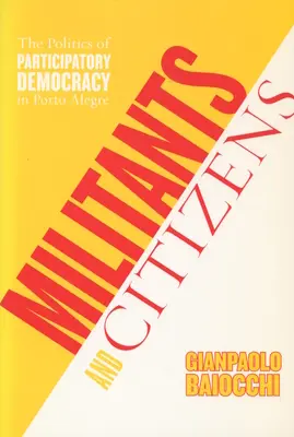 Militants et citoyens : La politique de la démocratie participative à Porto Alegre - Militants and Citizens: The Politics of Participatory Democracy in Porto Alegre