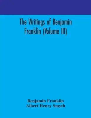 Les écrits de Benjamin Franklin (Volume III) - The writings of Benjamin Franklin (Volume III)