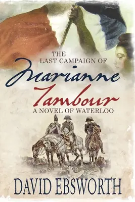 La dernière campagne de Marianne Tambour : Un roman de Waterloo - The Last Campaign of Marianne Tambour: A Novel of Waterloo
