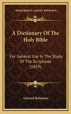 Dictionnaire de la Sainte Bible : Pour l'usage général dans l'étude des Ecritures (1859) - A Dictionary Of The Holy Bible: For General Use In The Study Of The Scriptures (1859)