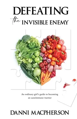 La lutte contre l'ennemi invisible : le guide d'une fille ordinaire pour devenir une guerrière de l'auto-immunité - Defeating the Invisible Enemy: An ordinary girl's guide to becoming an autoimmune warrior