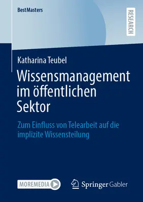 Wissensmanagement Im ffentlichen Sektor : Zum Einfluss Von Telearbeit Auf Die Implizite Wissensteilung - Wissensmanagement Im ffentlichen Sektor: Zum Einfluss Von Telearbeit Auf Die Implizite Wissensteilung