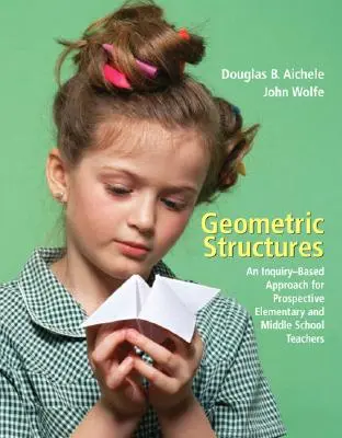 Structures géométriques : Une approche basée sur l'investigation pour les futurs enseignants du primaire et du secondaire - Geometric Structures: An Inquiry-Based Approach for Prospective Elementary and Middle School Teachers