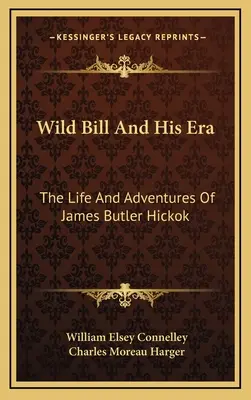 Wild Bill et son époque : La vie et les aventures de James Butler Hickok - Wild Bill And His Era: The Life And Adventures Of James Butler Hickok