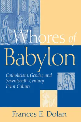 Les putains de Babylone : Catholicisme, genre et XVIIe siècle - Whores of Babylon: Catholicism Gender and Seventeenth Centu